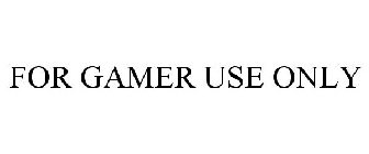 FOR GAMER USE ONLY