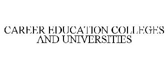 CAREER EDUCATION COLLEGES AND UNIVERSITIES