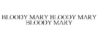 BLOODY MARY BLOODY MARY BLOODY MARY