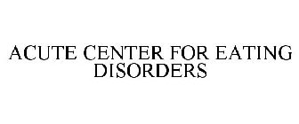 ACUTE CENTER FOR EATING DISORDERS