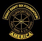 EIGHT EIGHT SIX FOUNDATION SUPPORTING 886 PUBLIC SAFETY & U.S. MILITARY AMERICA