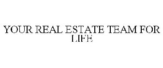 YOUR REAL ESTATE TEAM FOR LIFE