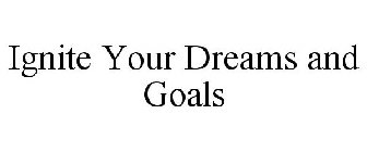 IGNITE YOUR DREAMS AND GOALS