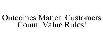 OUTCOMES MATTER. CUSTOMERS COUNT. VALUERULES!