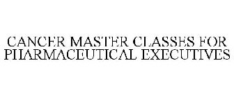 CANCER MASTER CLASSES FOR PHARMACEUTICAL EXECUTIVES