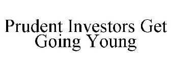 PRUDENT INVESTORS GET GOING YOUNG