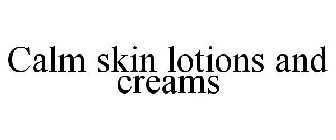 CALM SKIN LOTIONS AND CREAMS