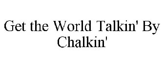 GET THE WORLD TALKIN' BY CHALKIN'