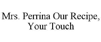 MRS. PERRINA OUR RECIPE, YOUR TOUCH