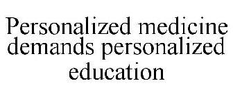 PERSONALIZED MEDICINE DEMANDS PERSONALIZED EDUCATION
