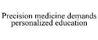 PRECISION MEDICINE DEMANDS PERSONALIZED EDUCATION