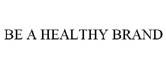 BE A HEALTHY BRAND