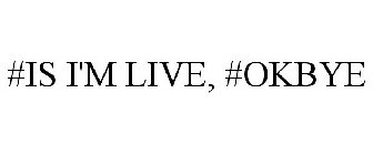#IS I'M LIVE, #OKBYE