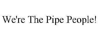 WE'RE THE PIPE PEOPLE!