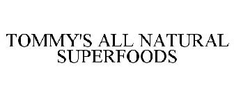 TOMMY'S ALL NATURAL SUPERFOODS
