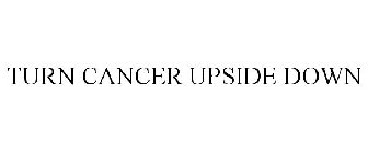TURN CANCER UPSIDE DOWN