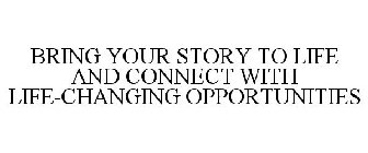 BRING YOUR STORY TO LIFE AND CONNECT WITH LIFE-CHANGING OPPORTUNITIES
