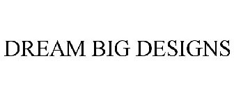 DREAM BIG DESIGNS