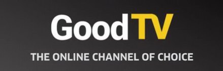 GOODTV THE ONLINE CHANNEL OF CHOICE