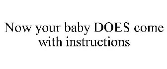 NOW YOUR BABY DOES COME WITH INSTRUCTIONS