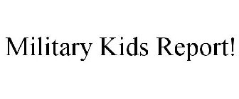 MILITARY KIDS REPORT!