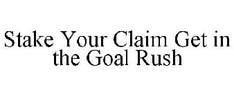 STAKE YOUR CLAIM GET IN THE GOAL RUSH