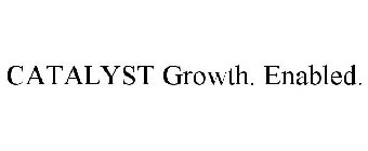 CATALYST GROWTH. ENABLED.