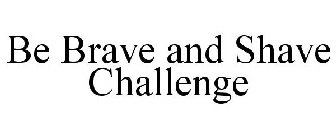 BE BRAVE AND SHAVE CHALLENGE