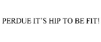 PERDUE IT'S HIP TO BE FIT!