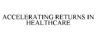 ACCELERATING RETURNS IN HEALTHCARE