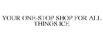 YOUR ONE-STOP SHOP FOR ALL THINGS ICE
