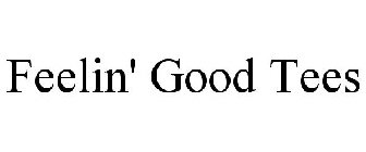 FEELIN GOOD TEES