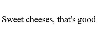 SWEET CHEESES, THAT'S GOOD