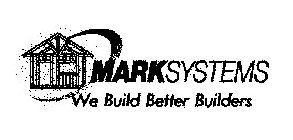 MARKSYSTEMS WE BUILD BETTER BUILDERS