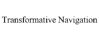 TRANSFORMATIVE NAVIGATION