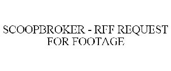 SCOOPBROKER - RFF REQUEST FOR FOOTAGE