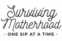 SURVIVING MOTHERHOOD - ONE SIP AT A TIME - -