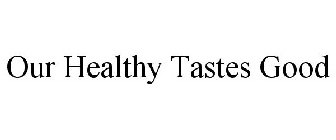 OUR HEALTHY TASTES GOOD