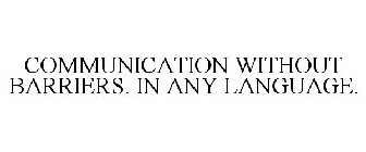 COMMUNICATION WITHOUT BARRIERS. IN ANY LANGUAGE.