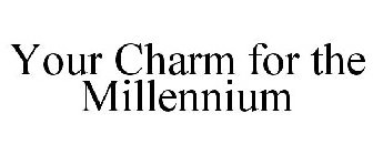 YOUR CHARM FOR THE MILLENNIUM
