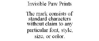 INVISIBLE PAW PRINTS THE MARK CONSISTS OF STANDARD CHARACTERS WITHOUT CLAIM TO ANY PARTICULAR FONT, STYLE, SIZE, OR COLOR.