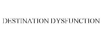 DESTINATION DYSFUNCTION