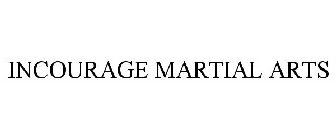 INCOURAGE MARTIAL ARTS