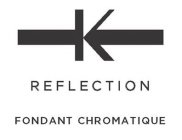 K REFLECTION FONDANT CHROMATIQUE
