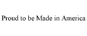 PROUD TO BE MADE IN AMERICA