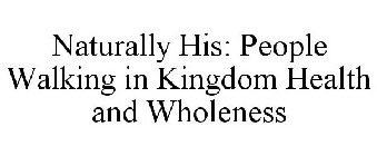 NATURALLY HIS: PEOPLE WALKING IN KINGDOM HEALTH AND WHOLENESS