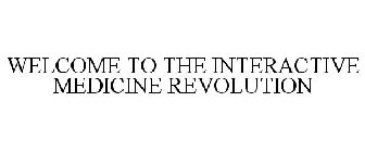 WELCOME TO THE INTERACTIVE MEDICINE REVOLUTION
