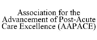 ASSOCIATION FOR THE ADVANCEMENT OF POST-ACUTE CARE EXCELLENCE (AAPACE)