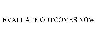 EVALUATE OUTCOMES NOW