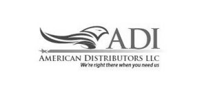 ADI AMERICAN DISTRIBUTORS LLC WE'RE RIGHT THERE WHEN YOU NEED US